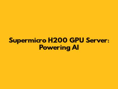 Supermicro H200 GPU Server: Powering AI