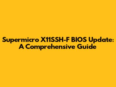 Supermicro X11SSH-F BIOS Update: A Comprehensive Guide