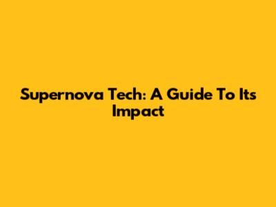 Supernova Tech: A Guide To Its Impact