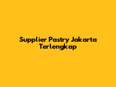Supplier Pastry Jakarta Terlengkap