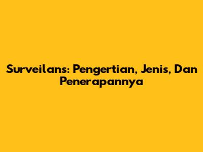 Surveilans: Pengertian, Jenis, Dan Penerapannya