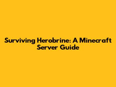 Surviving Herobrine: A Minecraft Server Guide
