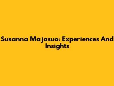 Susanna Majasuo: Experiences And Insights