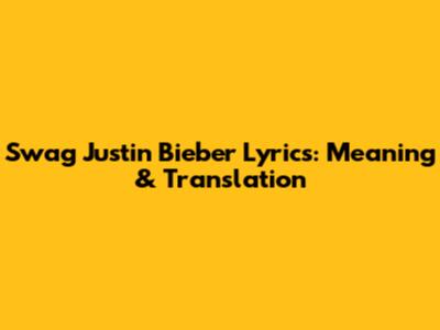 Swag Justin Bieber Lyrics: Meaning & Translation