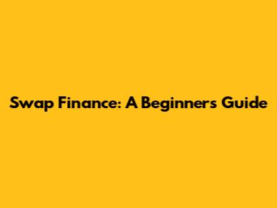 Swap Finance: A Beginner's Guide