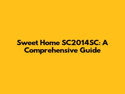 Sweet Home SC2014SC: A Comprehensive Guide
