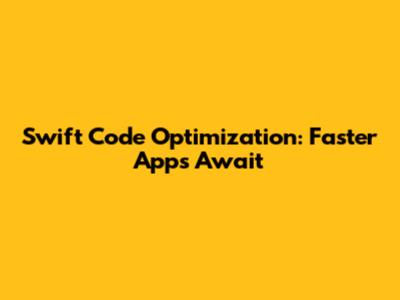 Swift Code Optimization: Faster Apps Await
