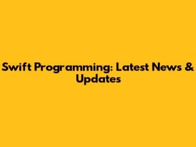 Swift Programming: Latest News & Updates