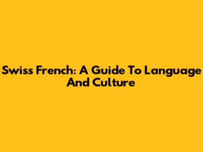 Swiss French: A Guide To Language And Culture