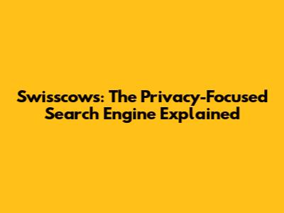 Swisscows: The Privacy-Focused Search Engine Explained