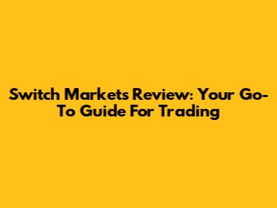 Switch Markets Review: Your Go-To Guide For Trading