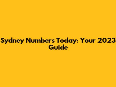 Sydney Numbers Today: Your 2023 Guide