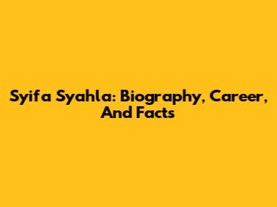Syifa Syahla: Biography, Career, And Facts