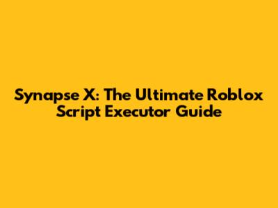 Synapse X: The Ultimate Roblox Script Executor Guide