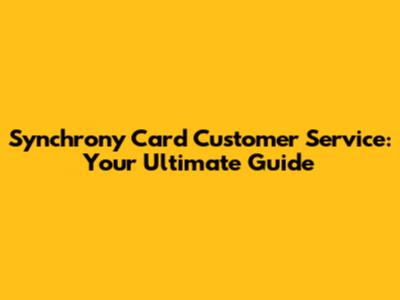 Synchrony Card Customer Service: Your Ultimate Guide