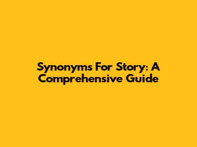 Synonyms For Story: A Comprehensive Guide