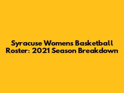 Syracuse Women's Basketball Roster: 2021 Season Breakdown