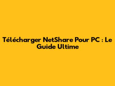 Télécharger NetShare Pour PC : Le Guide Ultime