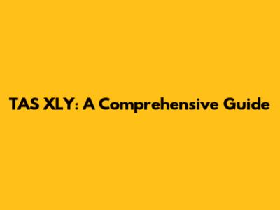 TAS XLY: A Comprehensive Guide
