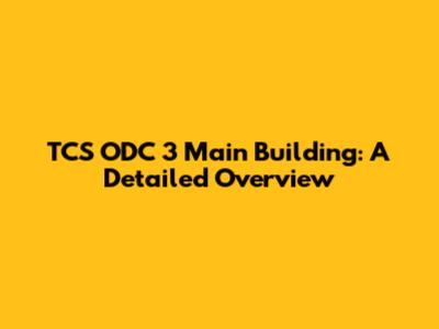 TCS ODC 3 Main Building: A Detailed Overview