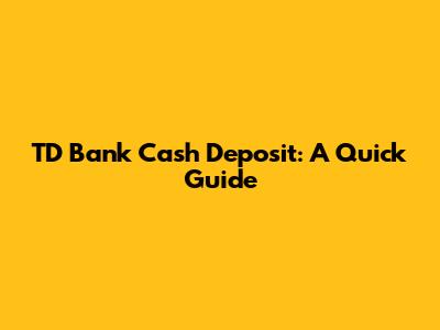 TD Bank Cash Deposit: A Quick Guide