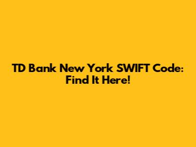 TD Bank New York SWIFT Code: Find It Here!