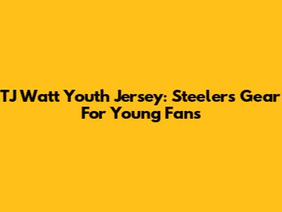 TJ Watt Youth Jersey: Steelers Gear For Young Fans