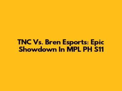 TNC Vs. Bren Esports: Epic Showdown In MPL PH S11