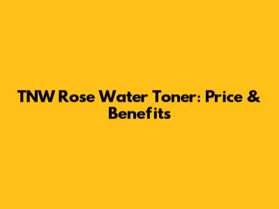 TNW Rose Water Toner: Price & Benefits