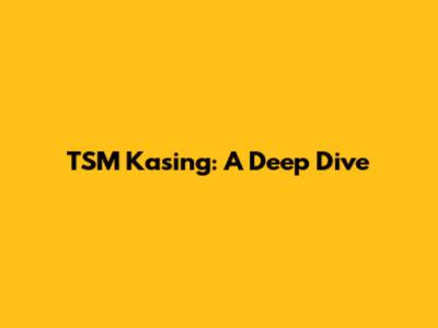 TSM Kasing: A Deep Dive
