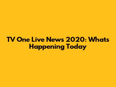 TV One Live News 2020: What's Happening Today