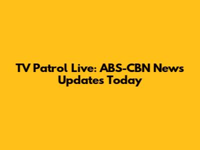TV Patrol Live: ABS-CBN News Updates Today