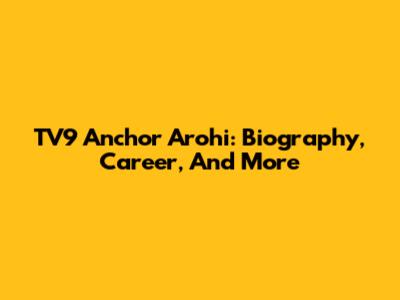 TV9 Anchor Arohi: Biography, Career, And More