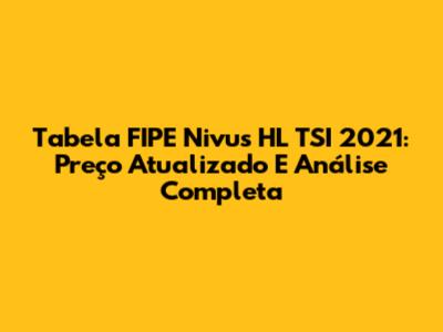 Tabela FIPE Nivus HL TSI 2021: Preço Atualizado E Análise Completa