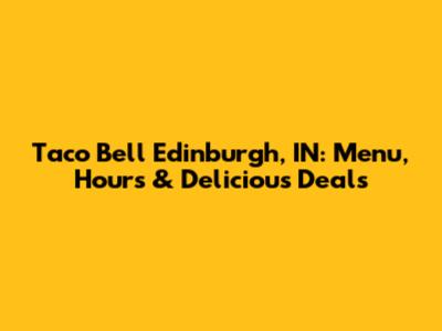 Taco Bell Edinburgh, IN: Menu, Hours & Delicious Deals