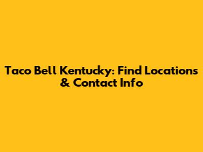 Taco Bell Kentucky: Find Locations & Contact Info