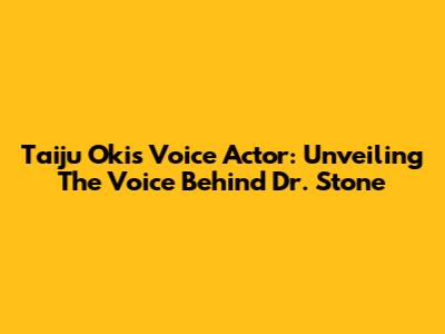 Taiju Oki's Voice Actor: Unveiling The Voice Behind Dr. Stone