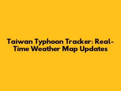 Taiwan Typhoon Tracker: Real-Time Weather Map Updates