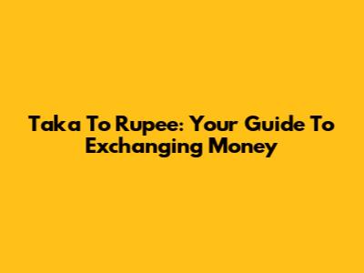 Taka To Rupee: Your Guide To Exchanging Money