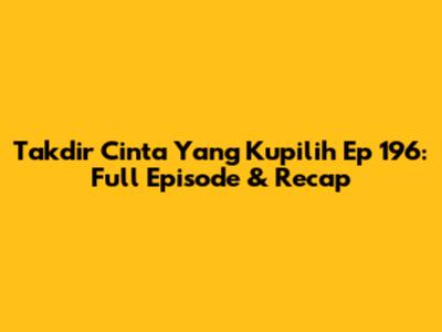 Takdir Cinta Yang Kupilih Ep 196: Full Episode & Recap