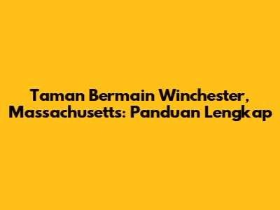 Taman Bermain Winchester, Massachusetts: Panduan Lengkap