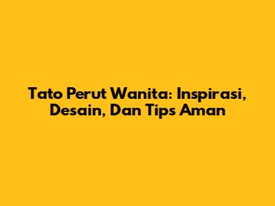 Tato Perut Wanita: Inspirasi, Desain, Dan Tips Aman