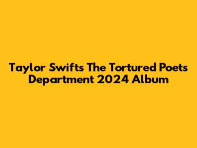 Taylor Swift's "The Tortured Poets Department" 2024 Album