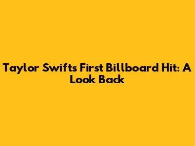 Taylor Swift's First Billboard Hit: A Look Back