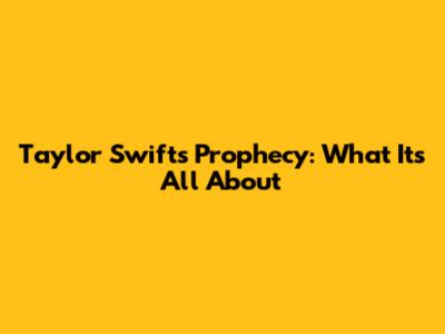 Taylor Swift's Prophecy: What It's All About