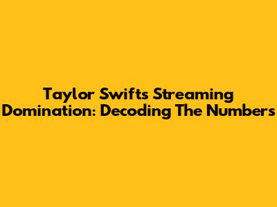 Taylor Swift's Streaming Domination: Decoding The Numbers