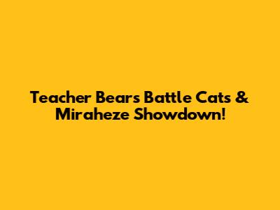 Teacher Bear's Battle Cats & Miraheze Showdown!