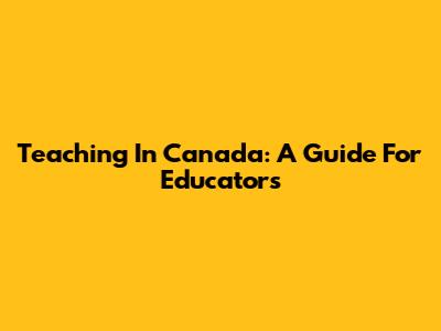 Teaching In Canada: A Guide For Educators
