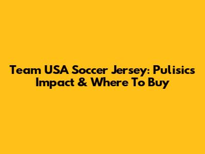Team USA Soccer Jersey: Pulisic's Impact & Where To Buy