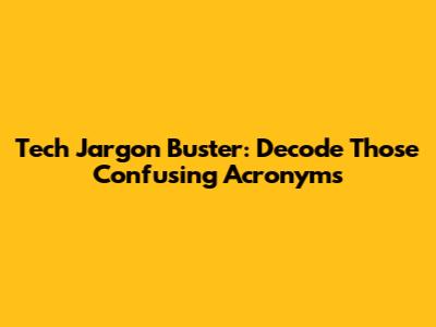 Tech Jargon Buster: Decode Those Confusing Acronyms